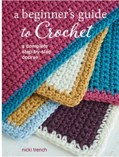 Coperta cărții A beginner's guide to crochet: a complete step-by-step course