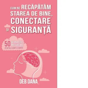 Coperta cărții Cum ne recapatam starea de bine, conectare si siguranta. 50 de practici polivagale pentru corp si minte