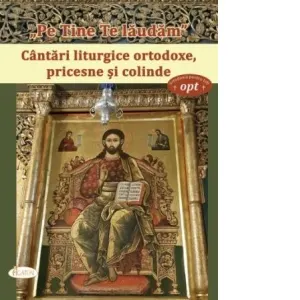 Coperta cărții Pe tine te laudam. Cantari liturgice ortodoxe, pricesne si colinde