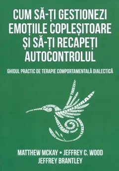 Coperta cărții Cum să-ți gestionezi emoțiile copleșitoare și să-ți recapeți autocontrolul