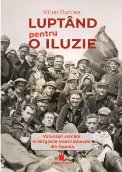 Coperta cărții Luptând pentru o iluzie. Voluntari români în Brigăzile Internaționale din Spania