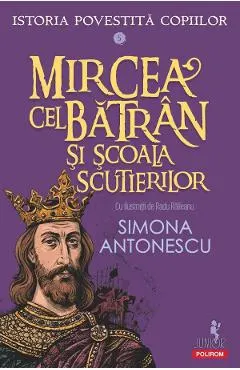 Coperta cărții Mircea cel Batran si Scoala Scutierilor. Seria Istoria povestita copiilor Vol.5