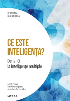 Coperta cărții Ce este inteligenta? De la IQ la inteligente multiple. Volumul 16. Descopera Neurostiinta