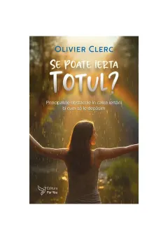 Coperta cărții Se poate ierta totul? Principalele obstacole in calea iertarii si cum sa le depasim