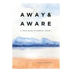 Coperta cărții Away and Aware: A Field Guide to Mindful Travel