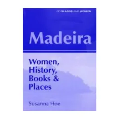 Coperta cărții Madeira: Women, History, Books and Places