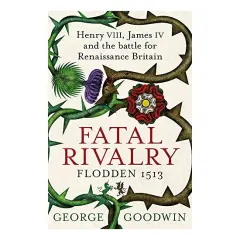 Coperta cărții Fatal Rivalry, Flodden 1513