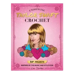 Coperta cărții Unofficial Taylor Swift Crochet 20+ Projects Inspired by the Music and Style Icon