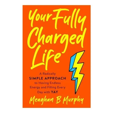 Coperta cărții Your Fully Charged Life: A Radically Simple Approach to Having Endless Energy and Filling Every Day with Yay