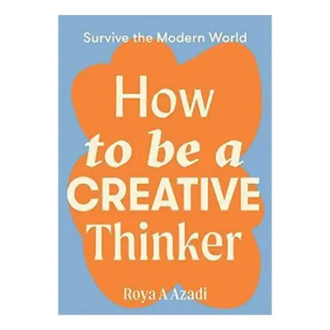 Coperta cărții How to Be a Creative Thinker, Roya A. Azadi