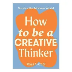 Coperta cărții How to Be a Creative Thinker, Roya A. Azadi