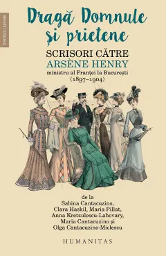 Coperta cărții Dragă Domnule și prietene Scrisori către Arsène Henry, ministru al Franței la București (1897–1904)