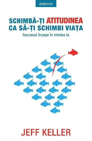 Coperta cărții Schimba-ti atitudinea ca sa-ti schimbi viata