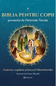 Coperta cărții Biblia pentru copii povestita de Parintele Necula. Nasterea, copilaria si botezul Mantuitorului