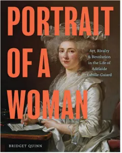 Coperta cărții Portrait of a woman: art, rivalry & revolution in the life of Adélaïde Labille-Guiard