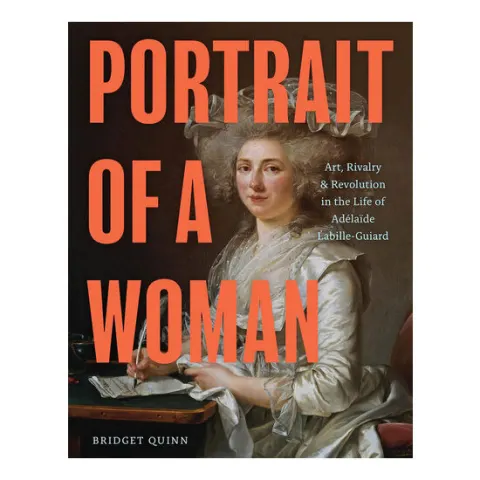 Coperta cărții Portrait of a woman: art, rivalry & revolution in the life of Adélaïde Labille-Guiard