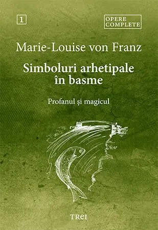 Coperta cărții Simboluri arhetipale in basme: Profanul si magicul. Opere Complete Vol.1 - Marie-Louise von Franz