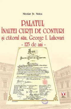 Coperta cărții Palatul Înaltei Curți de Conturi și ctitorul său, George I. Lahovari