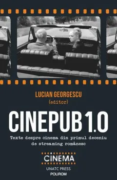 Coperta cărții Cinepub 1.0. Texte despre cinema din primul deceniu de streaming romanesc