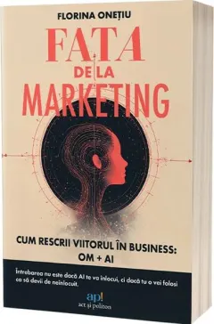 Coperta cărții Fata de la marketing. Cum rescrii viitorul in business: Om si AI