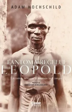 Coperta cărții Fantoma regelui Leopold. Lăcomie, teroare și eroism în Congo