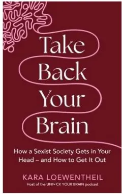 Coperta cărții Take Back Your Brain How a Sexist Society Gets in Your Head - and How to Get It Out