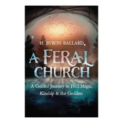 Coperta cărții A Feral Church A Guided Journey to Find Magic, Kinship, and the Goddess