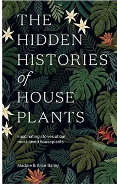 Coperta cărții Hidden Histories of Houseplants, Alice Bailey