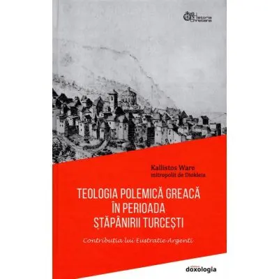 Coperta cărții Teologia polemică greacă în perioada stăpânirii turcești. Contribuția lui Eustratie Argenti