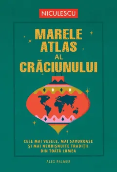 Coperta cărții Marele atlas al Crăciunului. Cele mai vesele, mai savuroase și mai neobișnuite tradiții din toată lumea