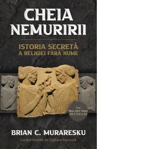 Coperta cărții Cheia Nemuririi. Istoria secreta a religiei fara nume