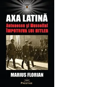 Coperta cărții Axa Latina. Antonescu si Mussolini impotriva lui Hitler