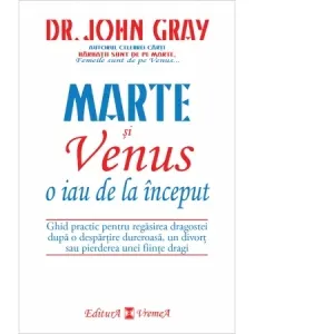 Coperta cărții Marte si Venus o iau de la inceput. Ghid practic pentru regasirea dragostei dupa o despartire dureroasa, un divort sau pierderea unei persoane dragi