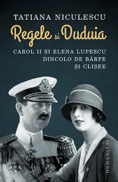 Coperta cărții Regele si Duduia. Carol II si Elena Lupescu dincolo de barfe si clisee