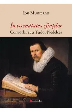 Coperta cărții In vecinatatea sfintilor. Convorbiri cu Tudor Nedelcea
