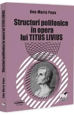 Coperta cărții Structuri polifonice in opera lui Titus Livius - Ana-Maria Popa
