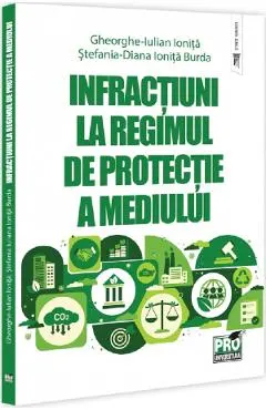 Coperta cărții Infractiuni la regimul de protectie a mediului - Gheorghe-Iulian Ionita, Stefania Diana Ionita-Burda