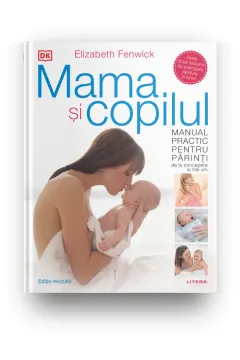 Coperta cărții Mama si copilul. Manual practic pentru parinti, de la concepere la trei ani. Editie revizuita