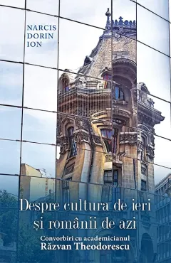 Coperta cărții Despre cultura de ieri și românii de azi. Convorbiri cu academicianul Răzvan Theodorescu