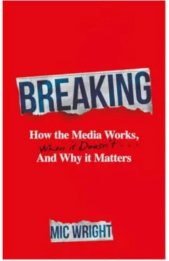 Coperta cărții Breaking How the Media Works, When It Doesn't and Why It Matters