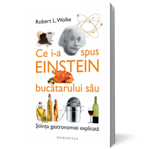 Coperta cărții Ce i-a spus Einstein bucătarului său. Știința gastronomiei explicată