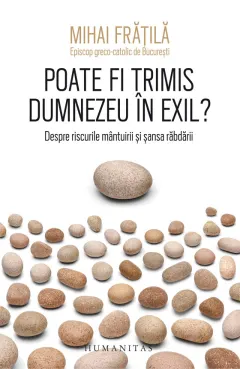 Coperta cărții Poate fi trimis Dumnezeu in exil? Despre riscurile mantuirii si sansa rabdarii