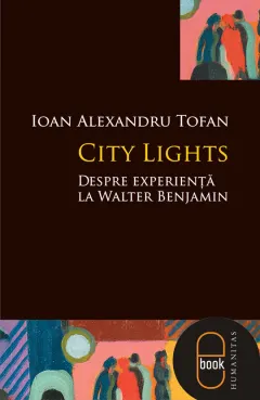 Coperta cărții City Lights. Despre experienta la Walter Benjamin (pdf)