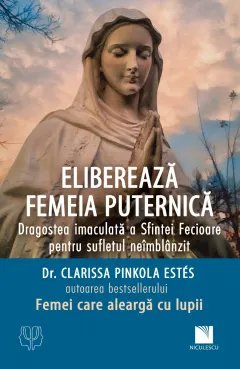 Coperta cărții Eliberează femeia puternică. Dragostea imaculată a Sfintei Fecioare pentru sufletul neîmblânzit