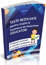 Coperta cărții Teste rezolvate pentru reusita la examenul de titularizare Educatori - Pedagogie prescolara si Metodica desfasurarii activitatilor instructiv-educative