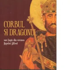 Coperta cărții Corbul si Dragonul sau Fapte din vremea regelui Alfred
