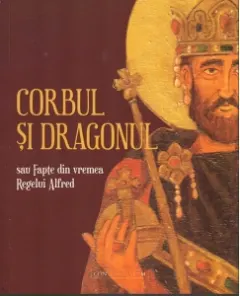 Coperta cărții Corbul si Dragonul sau Fapte din vremea regelui Alfred