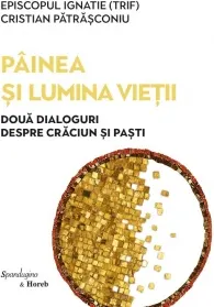 Coperta cărții Painea si lumina vietii. Doua dialoguri despre Craciun si Pasti