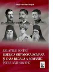 Coperta cărții Relatiile dintre Biserica Ortodoxa Romana si Casa Regala a Romaniei intre anii 1918-1947