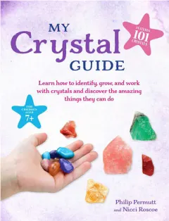 Coperta cărții My crystal guide: learn how to identify, grow, and work with crystals and discover the amazing things they can do
